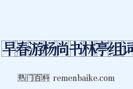 早春游杨尚书林亭组词是什么意思的图片